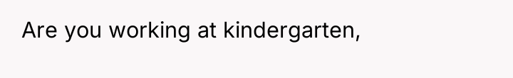 Are you working at kindergarten,