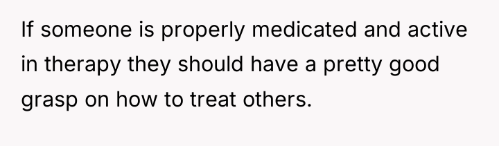 If someone is properly medicated and active in therapy they...