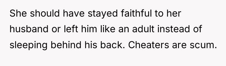 She should have stayed faithful to her husband or left...