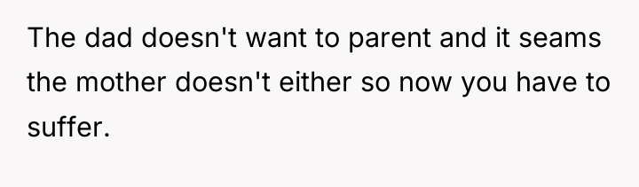 The dad doesn't want to parent and it seams the...