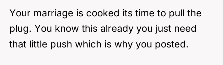 Your marriage is cooked its time to pull the plug....