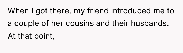 When I got there, my friend introduced me to a...