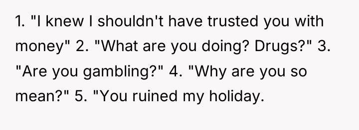 1. "I knew I shouldn't have trusted you with money"...
