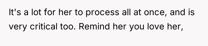 It's a lot for her to process all at once,...