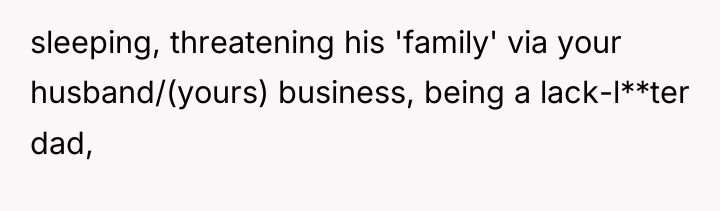 sleeping, threatening his 'family' via your husband/(yours) business, being a...
