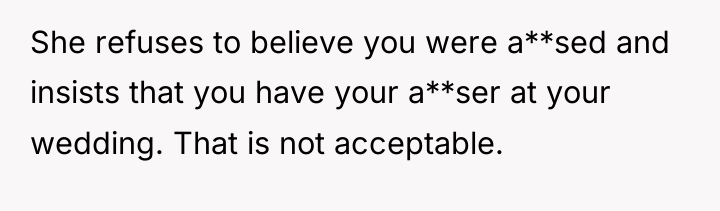 She refuses to believe you were a**sed and insists that...