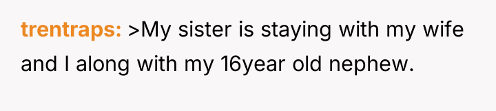 trentraps >My sister is staying with my wife and I...