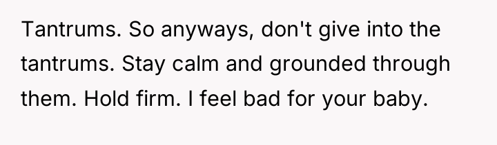 Tantrums. So anyways, don't give into the tantrums. Stay calm...