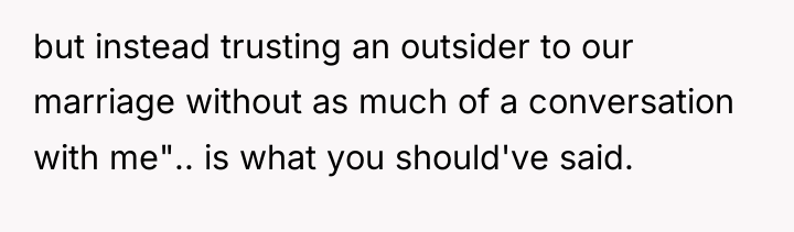 but instead trusting an outsider to our marriage without as...