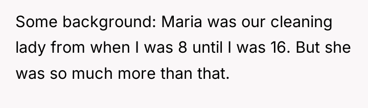 Some background: Maria was our cleaning lady from when I...