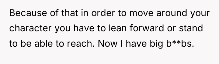 Because of that in order to move around your character...