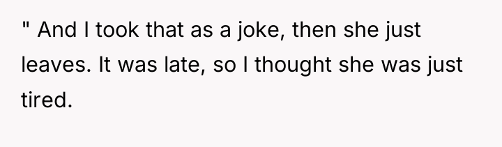 " And I took that as a joke, then she...