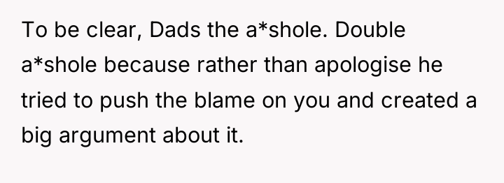 To be clear, Dads the a*shole. Double a*shole because rather...