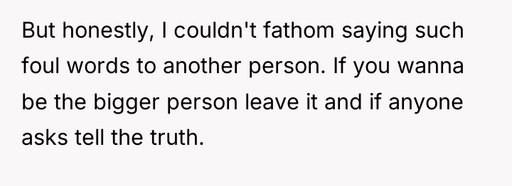 But honestly, I couldn't fathom saying such foul words to...