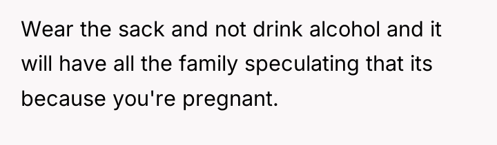 Wear the sack and not drink alcohol and it will...