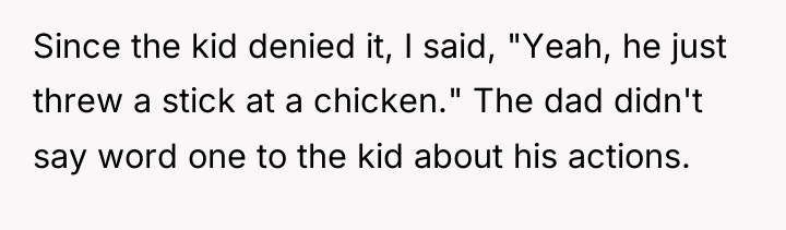 Since the kid denied it, I said, "Yeah, he just...