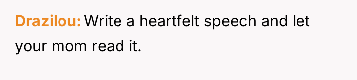 Drazilou Write a heartfelt speech and let your mom read...