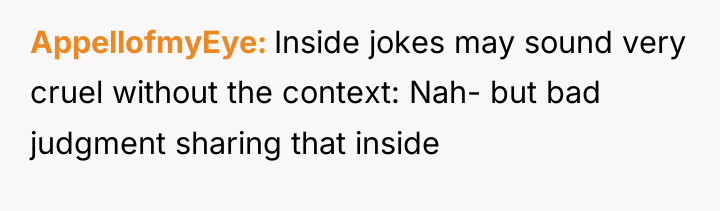 AppellofmyEye Inside jokes may sound very cruel without the context:...
