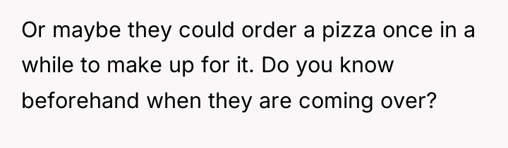Or maybe they could order a pizza once in a...