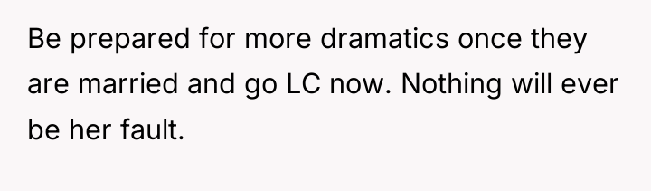 Be prepared for more dramatics once they are married and...