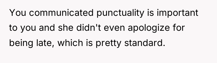 You communicated punctuality is important to you and she didn't...
