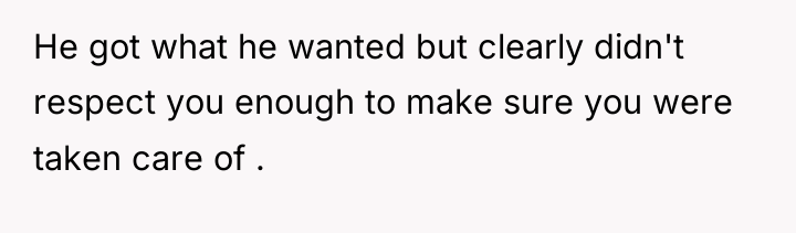 He got what he wanted but clearly didn't respect you...