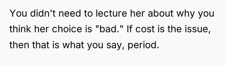 You didn't need to lecture her about why you think...