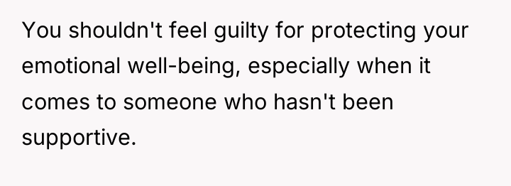 You shouldn't feel guilty for protecting your emotional well-being, especially...