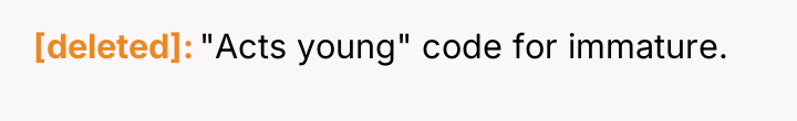 [deleted] "Acts young" code for immature.