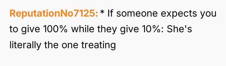 ReputationNo7125 * If someone expects you to give 100% while...