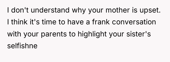 I don't understand why your mother is upset. I think...