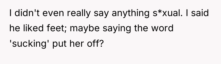 I didn't even really say anything s*xual. I said he...