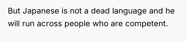 But Japanese is not a dead language and he will...