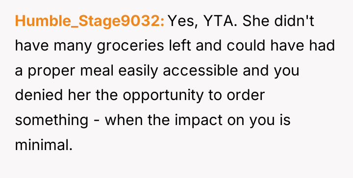 Humble_Stage9032 Yes, YTA. She didn't have many groceries left and...