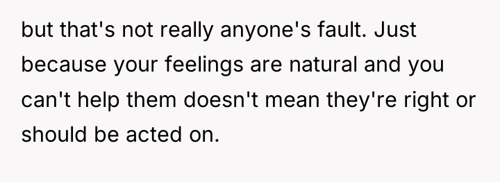 but that's not really anyone's fault. Just because your feelings...