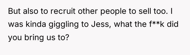 But also to recruit other people to sell too. I...