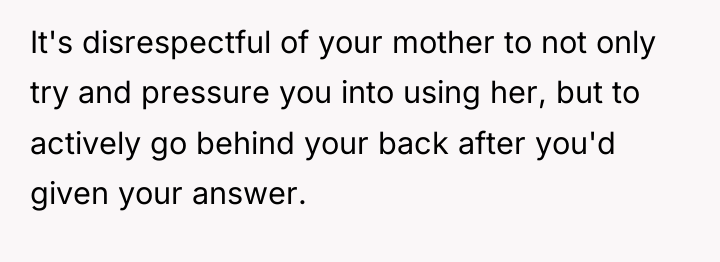 It's disrespectful of your mother to not only try and...