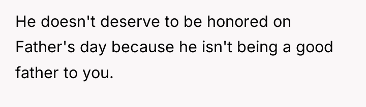 He doesn't deserve to be honored on Father's day because...