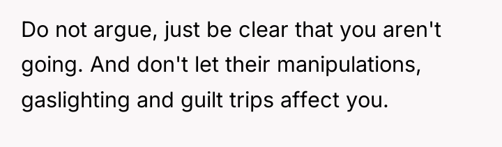 Do not argue, just be clear that you aren't going....