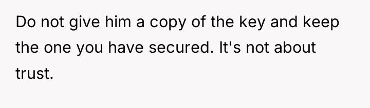 Do not give him a copy of the key and...