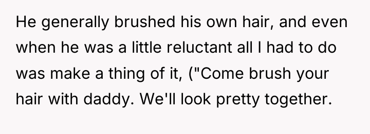 He generally brushed his own hair, and even when he...