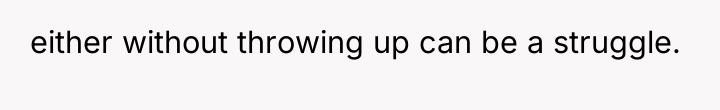 either without throwing up can be a struggle.
