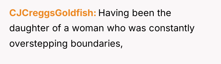 CJCreggsGoldfish Having been the daughter of a woman who was...