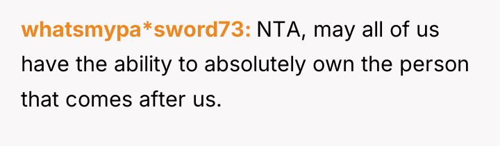 whatsmypa*sword73 NTA, may all of us have the ability to...