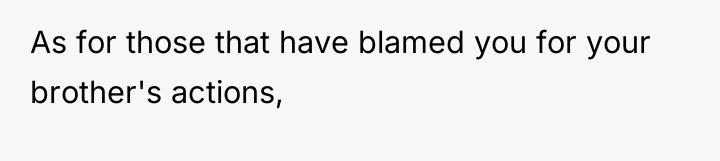 As for those that have blamed you for your brother's...