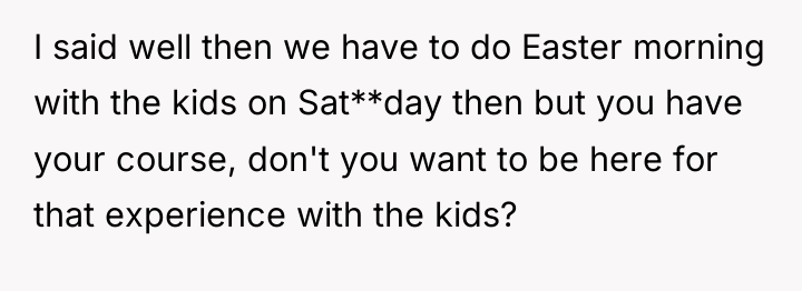 I said well then we have to do Easter morning...