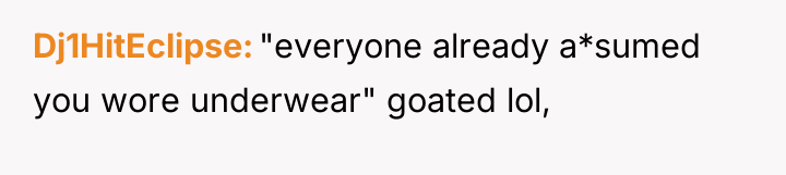 Dj1HitEclipse "everyone already a*sumed you wore underwear" goated lol,