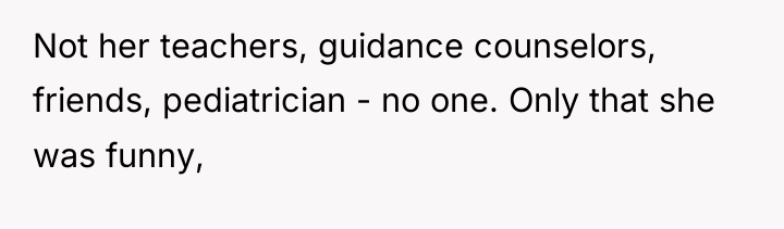 Not her teachers, guidance counselors, friends, pediatrician - no one....