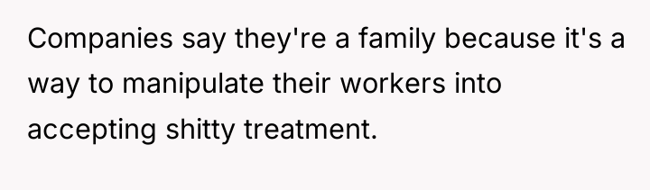 Companies say they're a family because it's a way to...