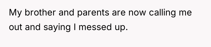 My brother and parents are now calling me out and...